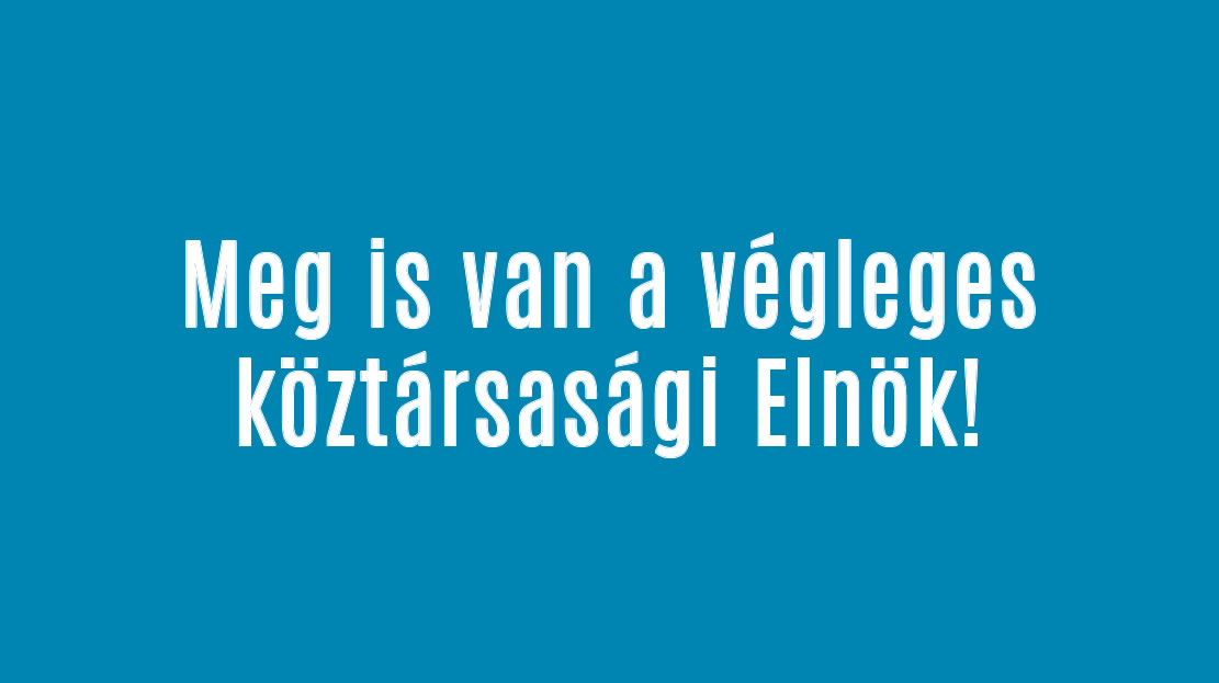 Meg is van a végleges köztársasági Elnök!