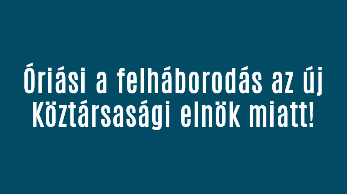 Óriási a felháborodás az új Köztársasági elnök miatt!
