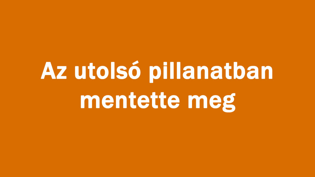 Az utolsó pillanatban mentette meg