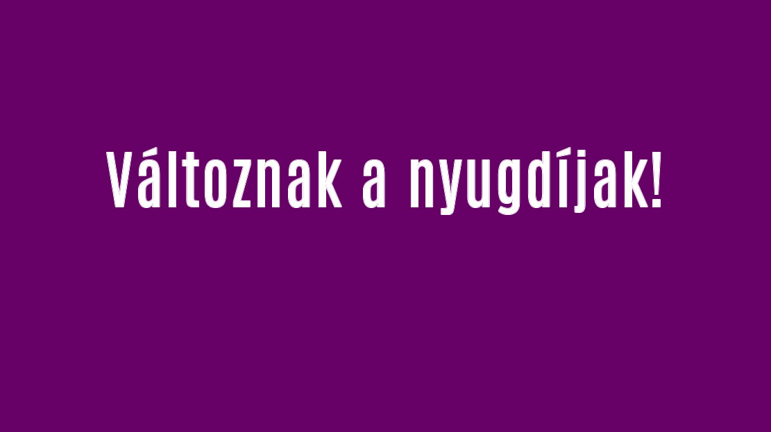 Változnak a nyugdíjak!