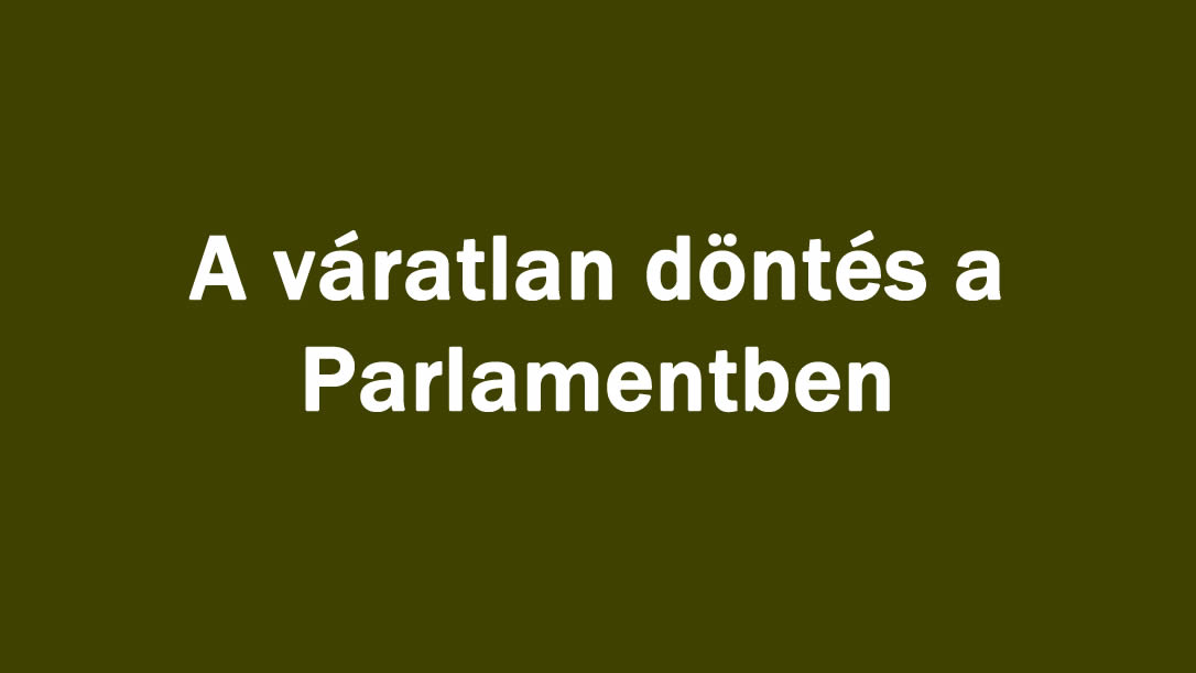 A váratlan döntés a Parlamentben