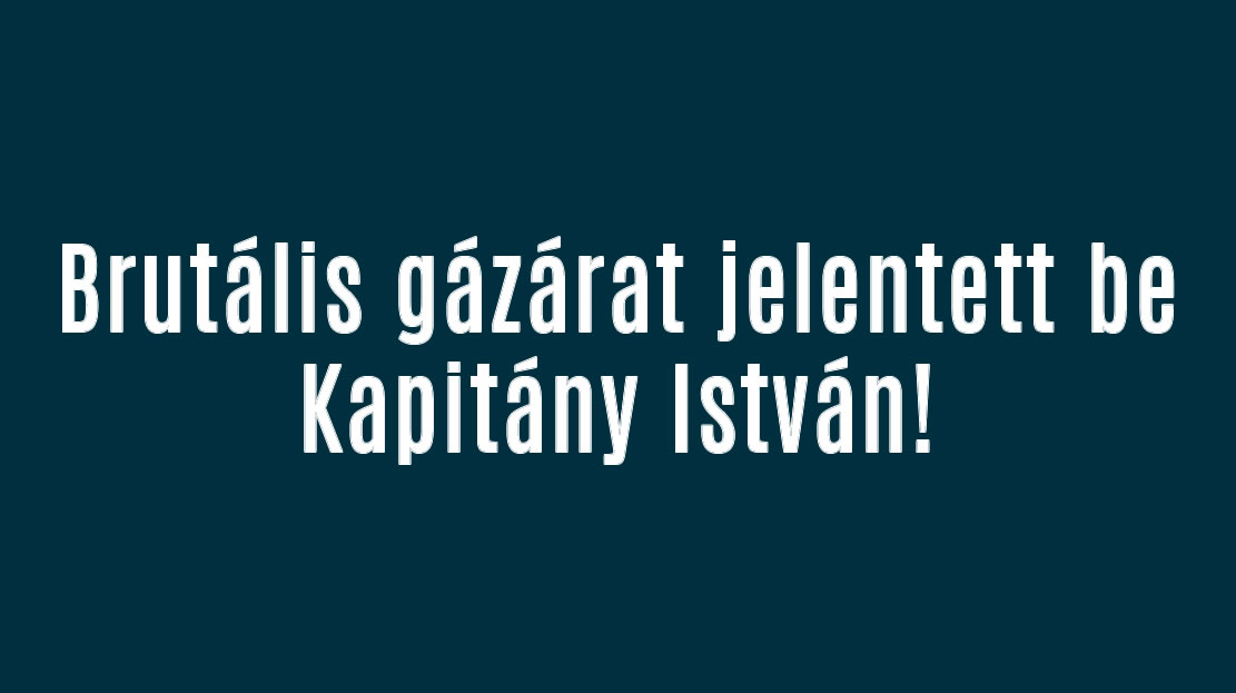 Brutális gázárat jelentett be Kapitány István!