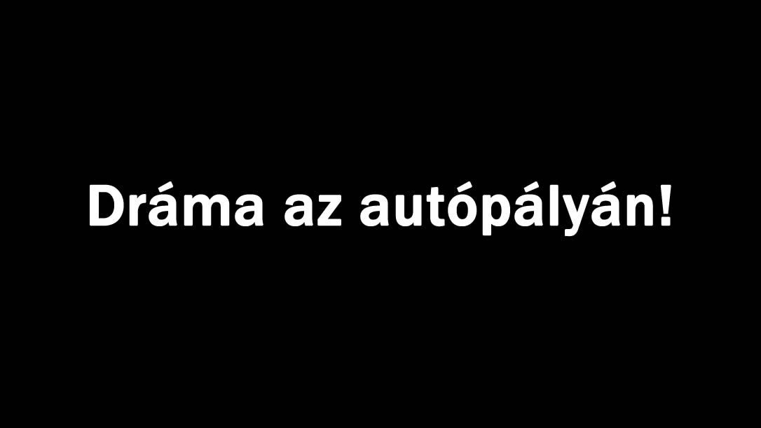 Dráma az autópályán!