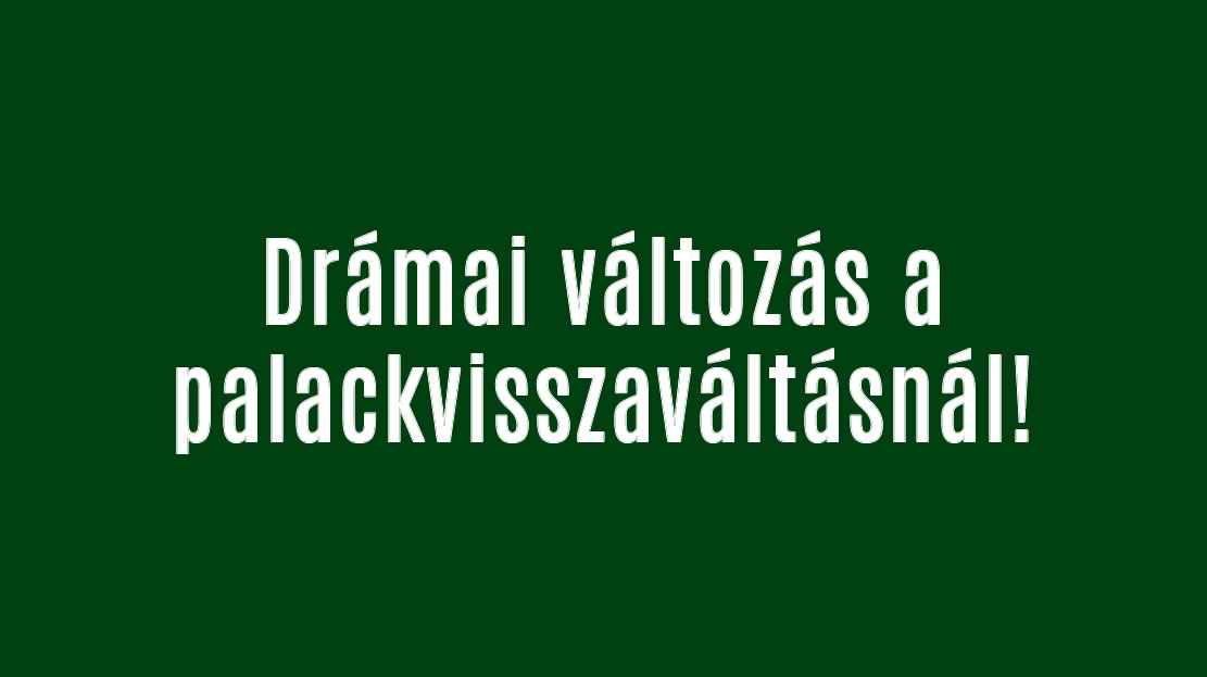 Drámai változás a palackvisszaváltásnál!