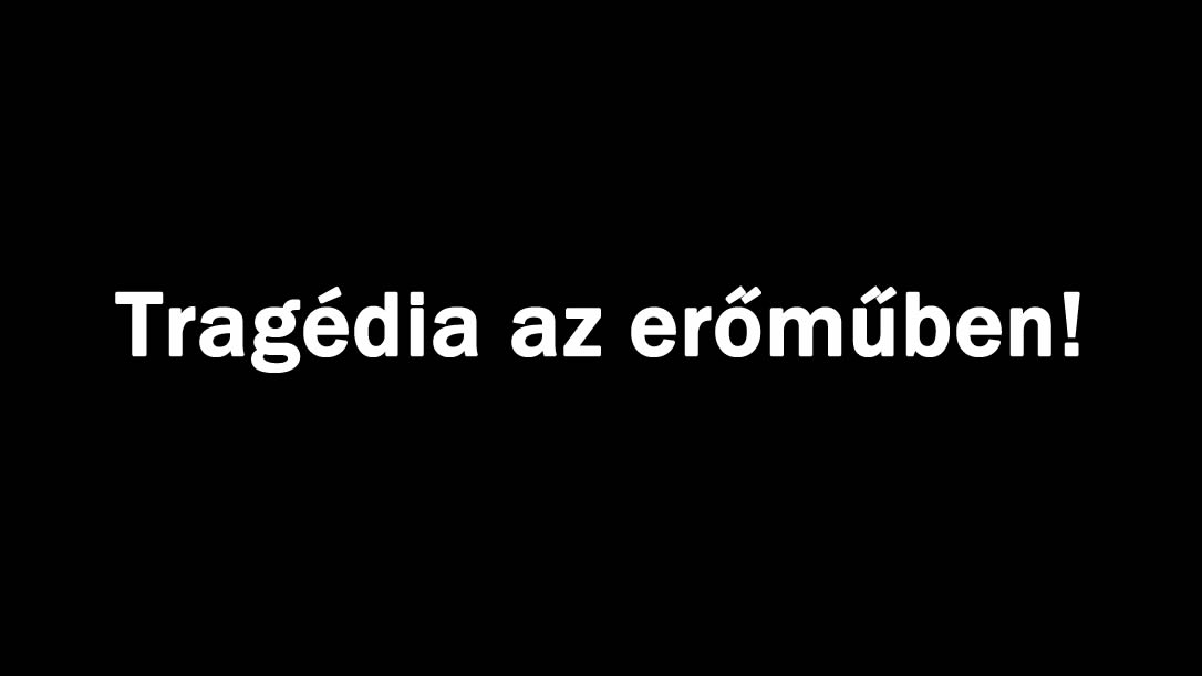 Tragédia az erőműben!
