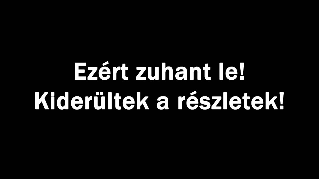Ezért zuhant le! Kiderültek a részletek!