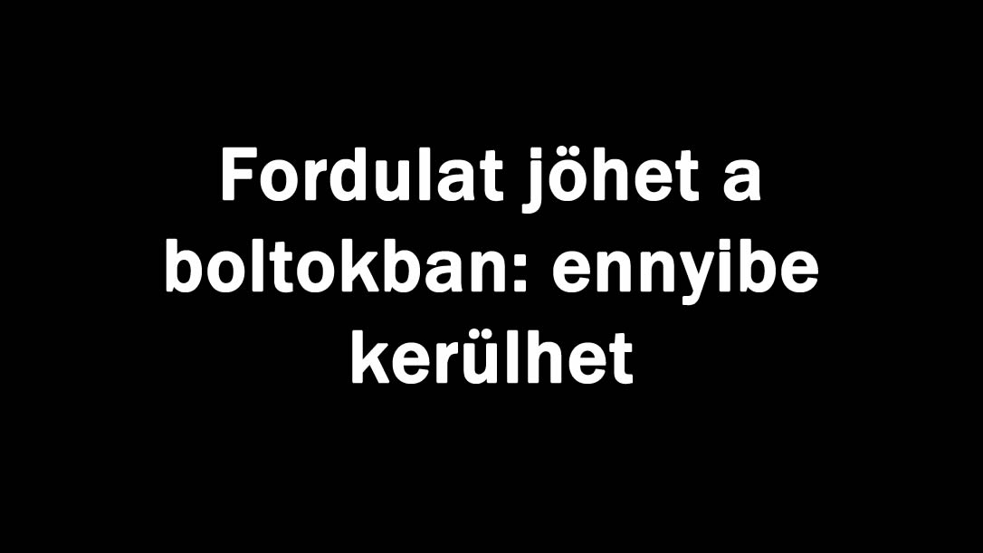 Fordulat jöhet a boltokban: ennyibe kerülhet