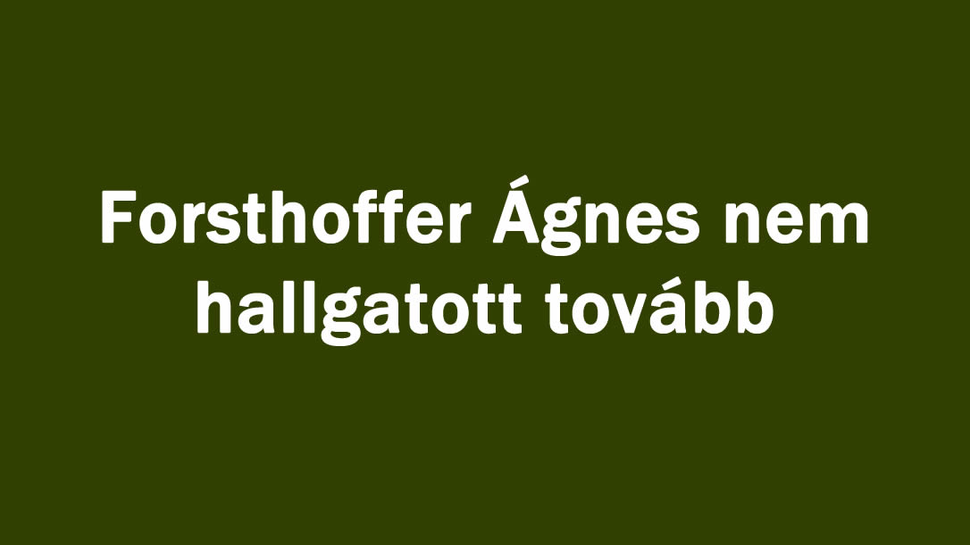 Forsthoffer Ágnes nem hallgatott tovább