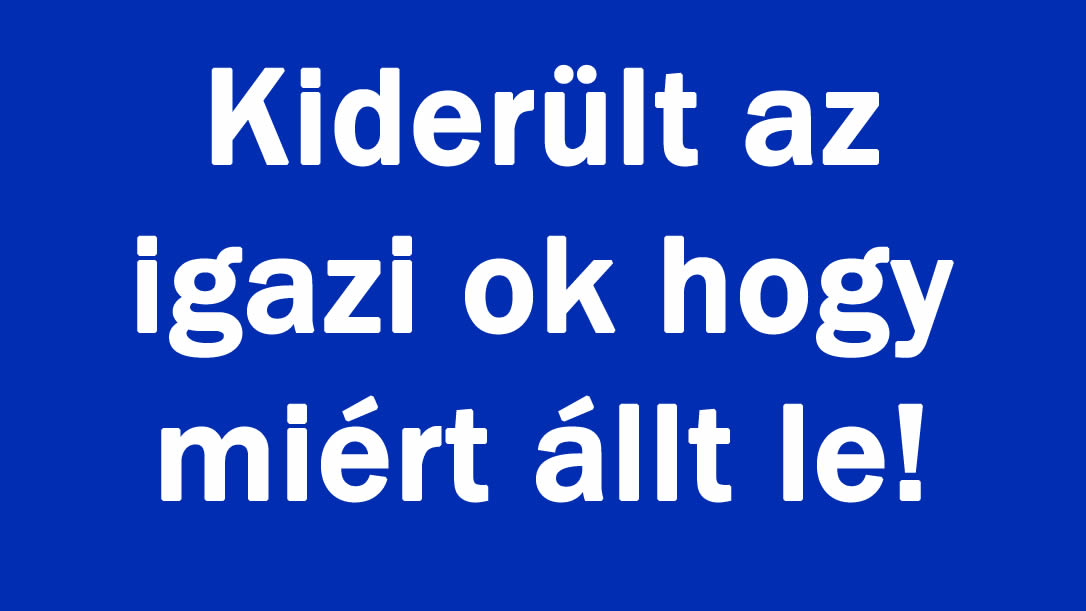 Kiderült az igazi ok hogy miért állt le!