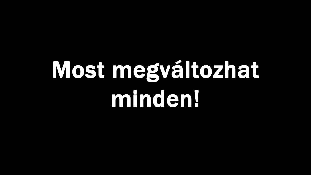 Most megváltozhat minden!