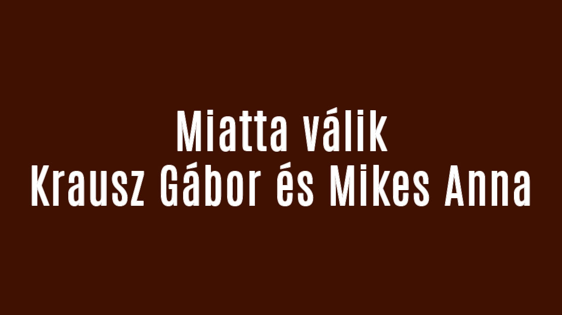 Miatta válik Krausz Gábor és Mikes Anna