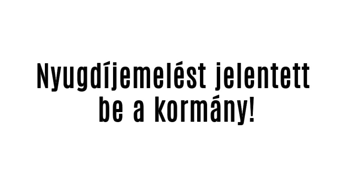 Nyugdíjemelést jelentettek be!