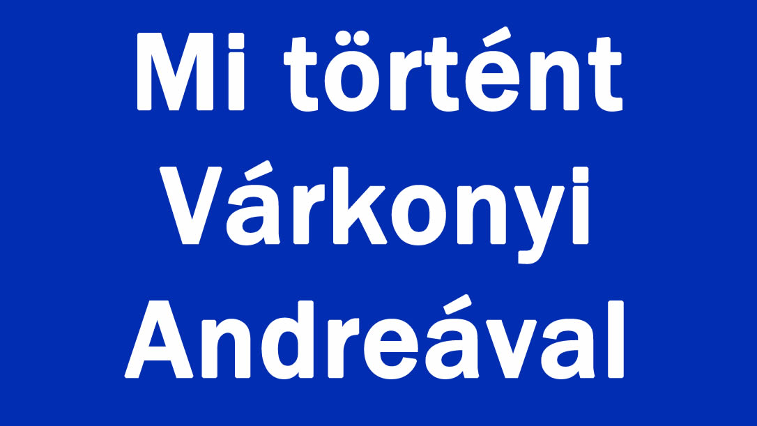 Mi történt Várkonyi Andreával