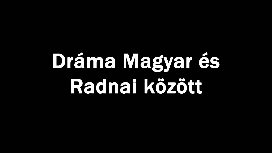 Dráma Magyar és Radnai között