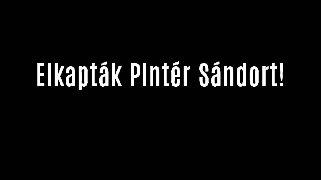 Elkapták Pintér Sándort!