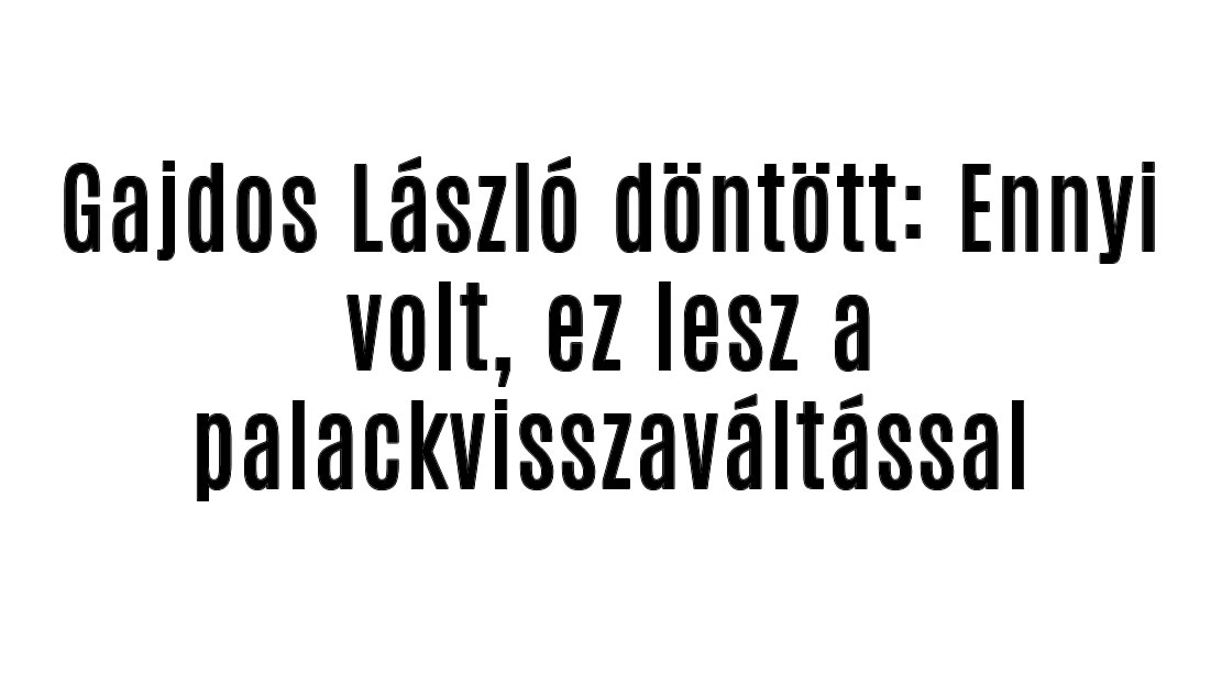 Gajdos László döntött: Ennyi volt, ez lesz a palackvisszaváltással