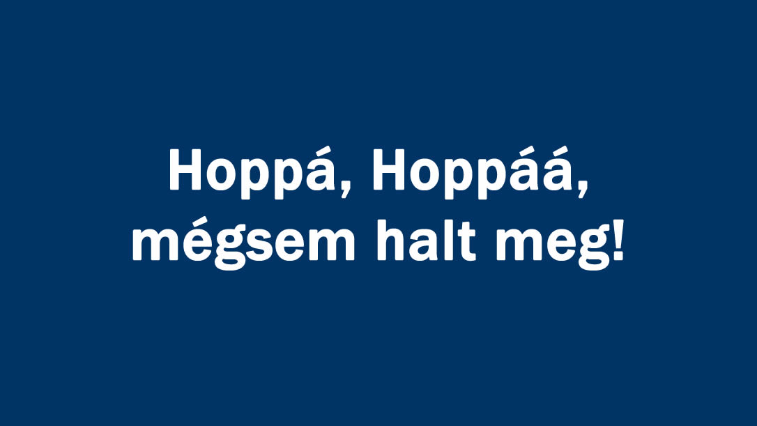 Hoppá, Hoppáá, mégsem halt meg!