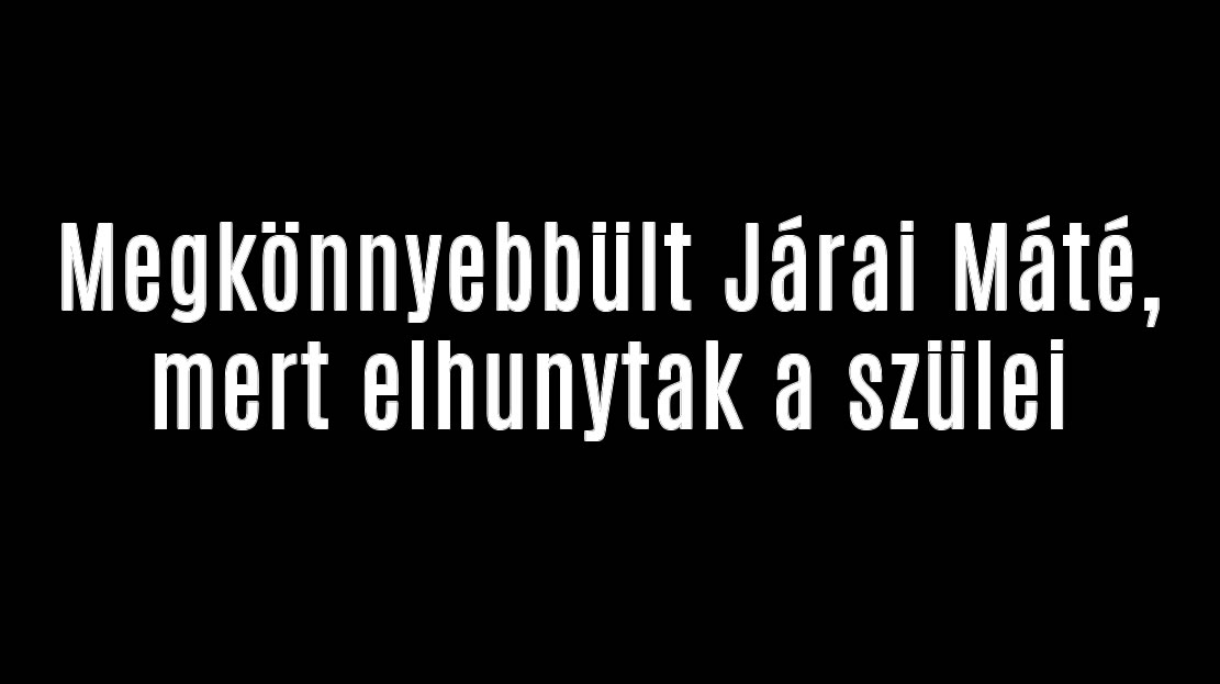Megkönnyebbült Járai Máté, mert elhunytak a szülei