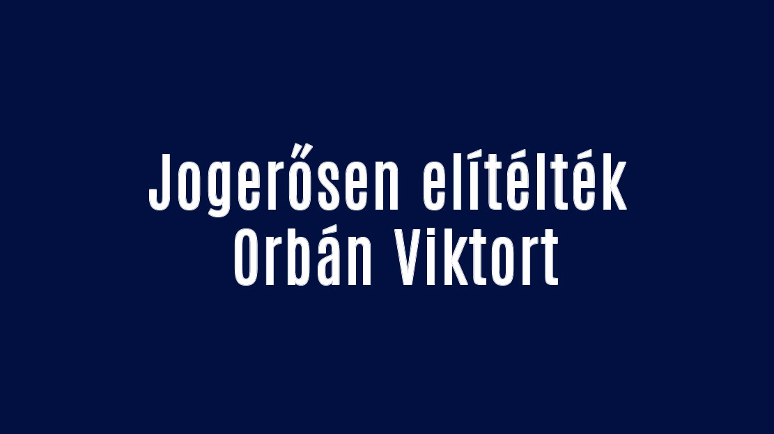 Jogerősen elítélték Orbán Viktort!