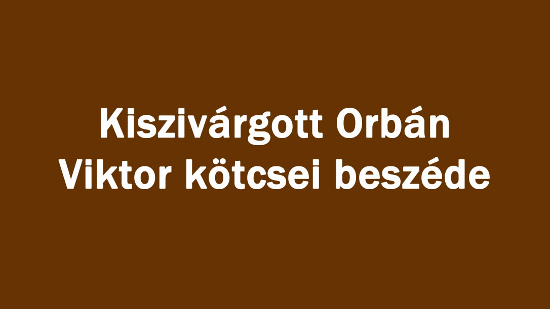 Kiszivárgott Orbán Viktor kötcsei beszéde
