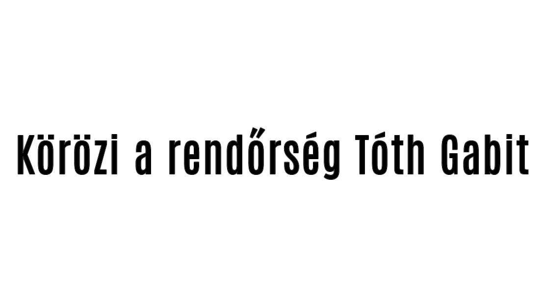 Körözi a rendőrség Tóth Gabit