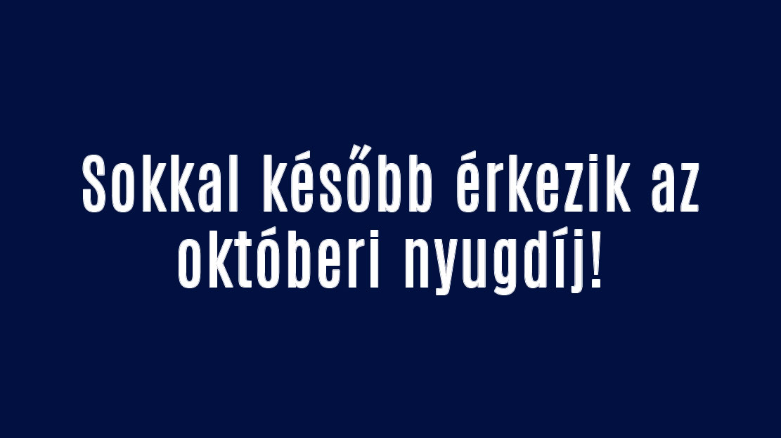 Sokkal később érkezik az októberi nyugdíj!