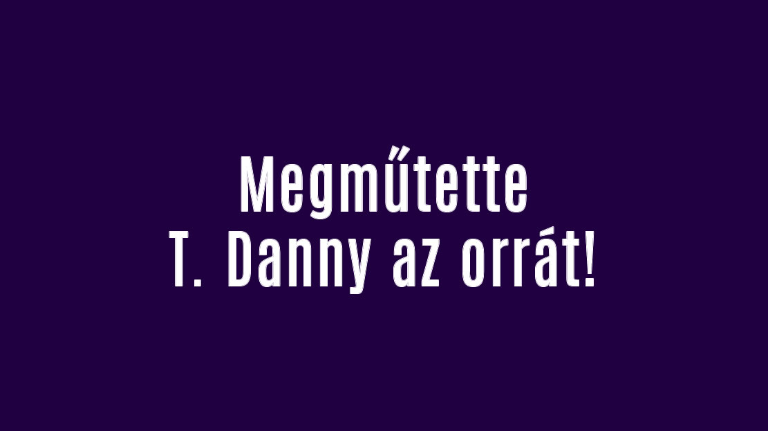 Megműtette T. Danny az orrát!