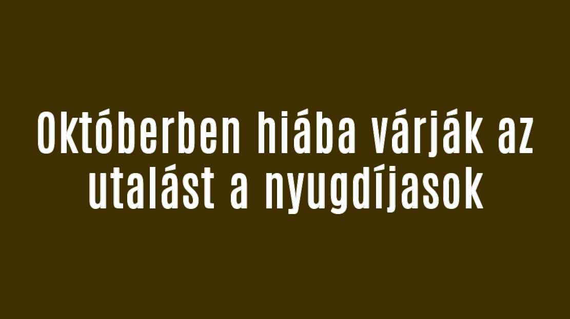 Októberben hiába várják az utalást a nyugdíjasok