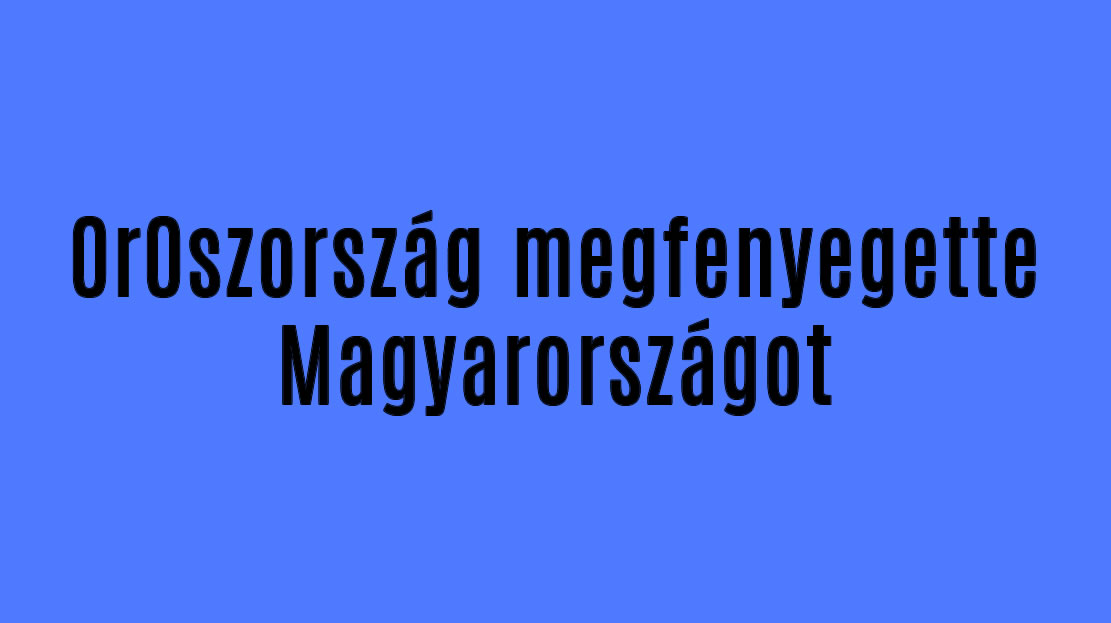0r0szország megfenyegette Magyarországot