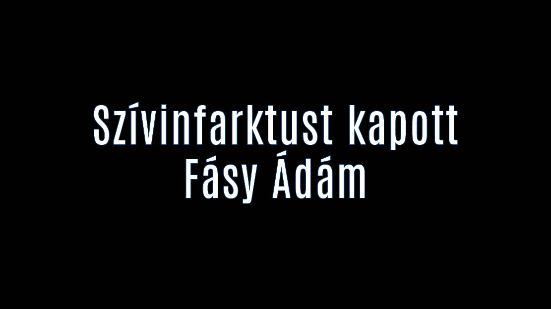 Szívinfarktust kapott Fásy Ádám