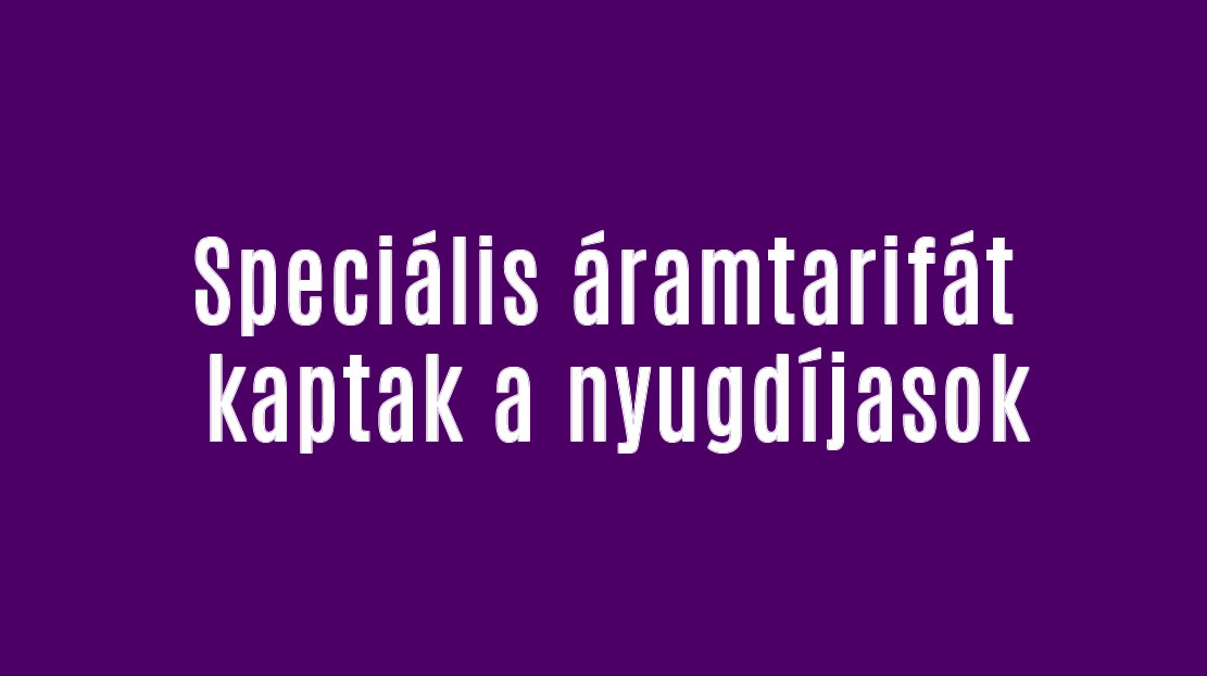 Speciális áramtarifát kaptak a nyugdíjasok