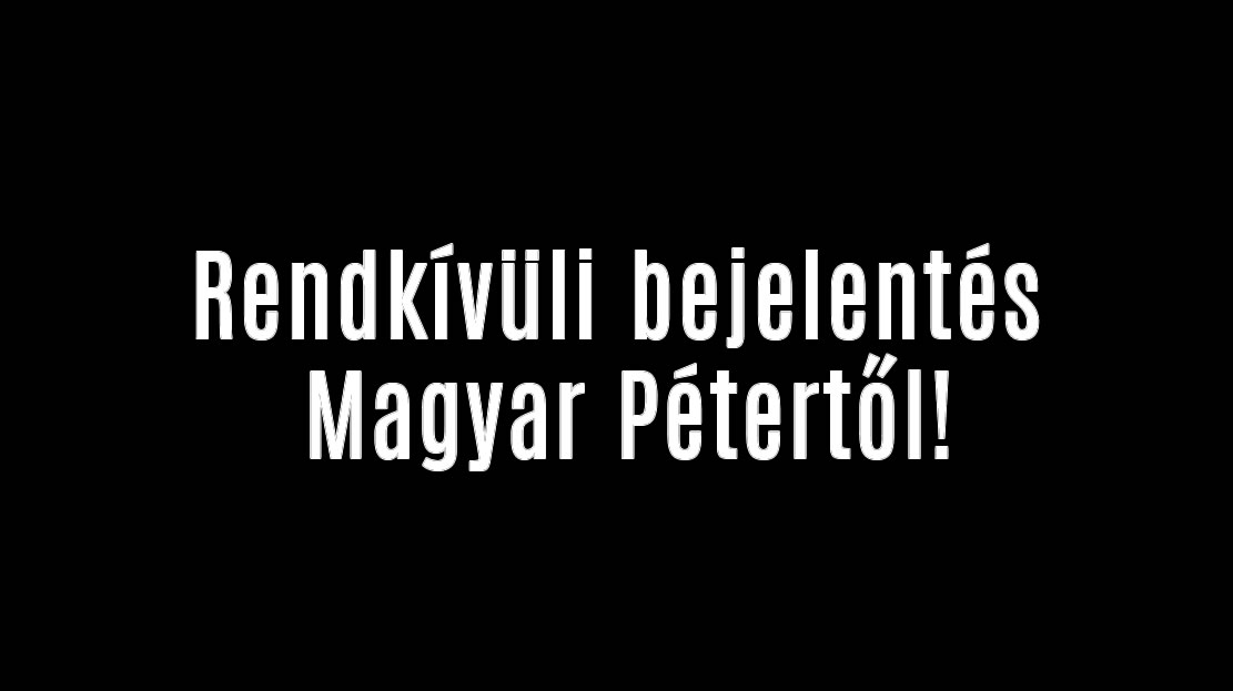 Rendkívüli bejelentés Magyar Pétertől!
