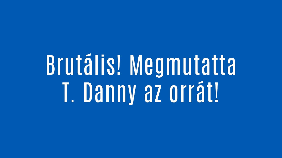 Brutális! Megmutatta T. Danny az orrát!
