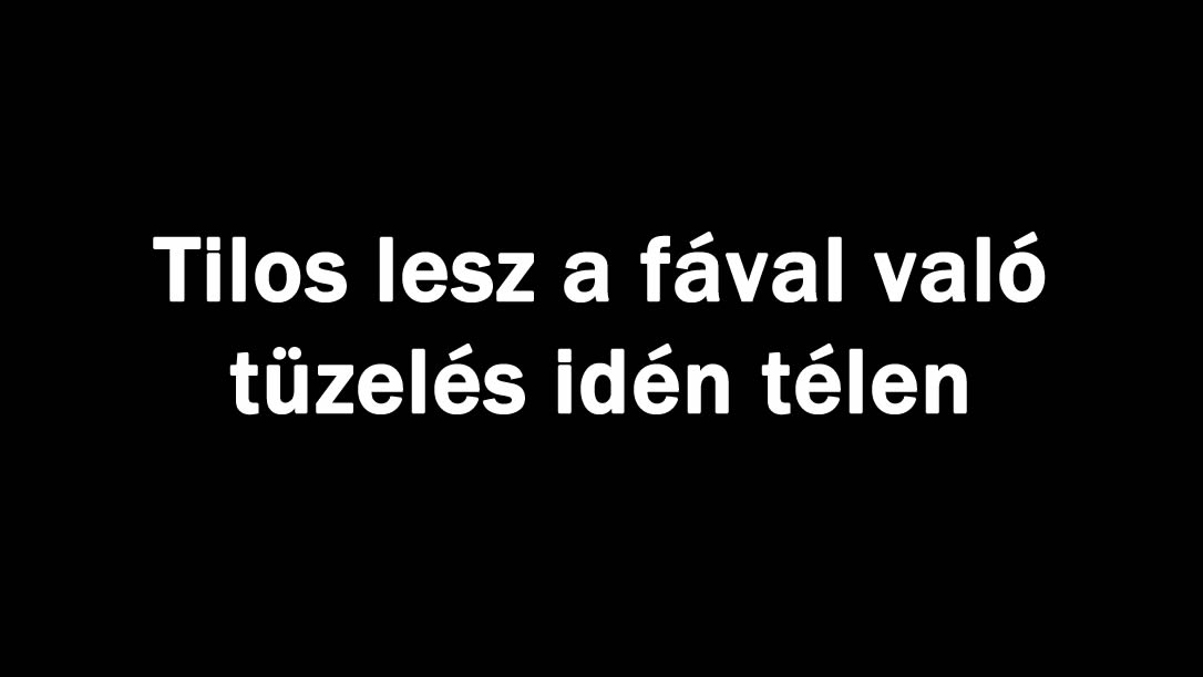 Tilos lesz a fával való tüzelés idén télen