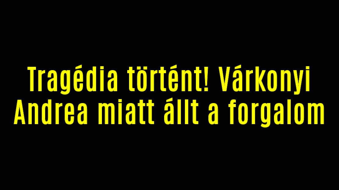 Tragédia történt! Várkonyi Andrea miatt állt a forgalom